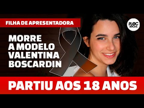 MORRE A MODELO VALENTINA BOSCARDIN, FILHA DA APRESENTADORA MARCIA BOSCARDIN DE APENAS 18 ANOS