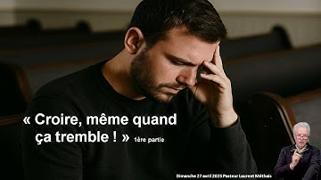 « Croire, même quand ça tremble ! » 1ère partie, culte du 27/04/25 pasteur Laurent Méthais