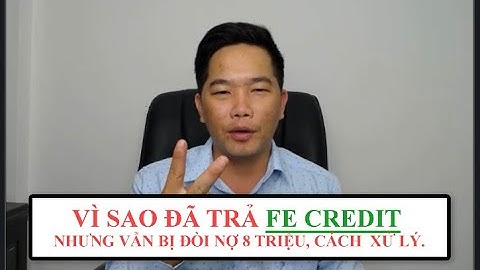 🔴 10-02: CẨN THẬN TRẢ FE CREDIT NHƯNG VẪN BỊ ĐÒI NỢ 8 TRIỆU, CÁCH  XỬ LÝ.