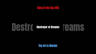 Song of the Day 696: Destroyer of Dreams- Thy Art Is Murder