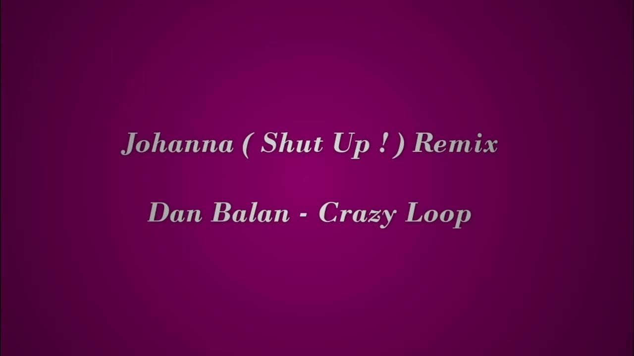 Johanna ( Shut Up ! ) Remix Dan Balan Crazy Loop YouTube