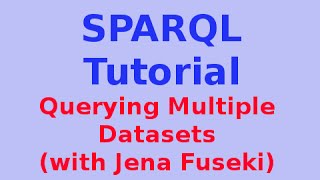 Simple SPARQL Tutorial 12/29: Querying Multiple Datasets (with Jena Fuseki Server)