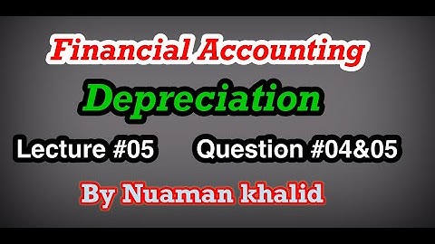 Lecture # 04 || Question # 04 & 05|| Depreciation || Financial Accounting ||