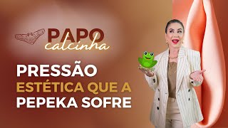 Papo Calcinha Pressão Estética Que A Ppk Sofre