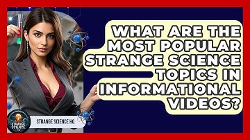 What Are the Most Popular Strange Science Topics in Informational Videos? - Strange Science HQ