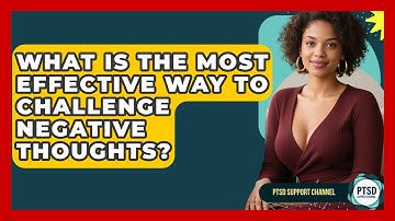 What Is The Most Effective Way To Challenge Negative Thoughts? - PTSD Support Channel