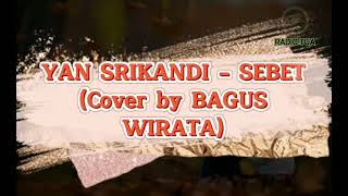 YAN SRIKANDI - SEBET (Cover by BAGUS WIRATA) + LIRIK