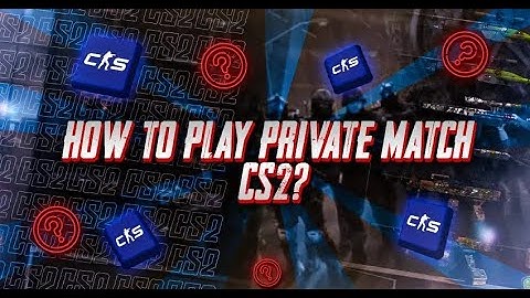How To Play Private Match CS2 - Learn How To Set Up Private Matches