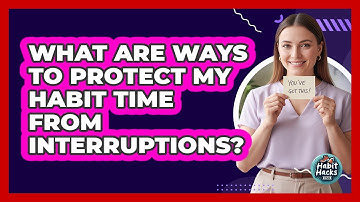 What Are Ways To Protect My Habit Time From Interruptions?