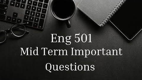 Eng 501 | Mid term important Questions | Mid term syllabus