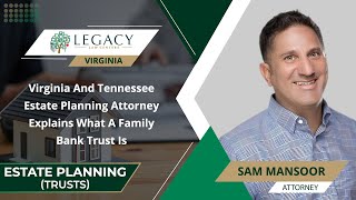 Virginia And Tennessee Estate Planning Attorney Explains What A Family Bank Trust Is