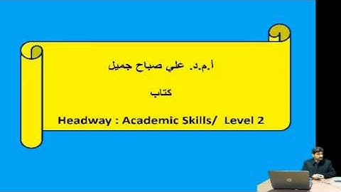 محاضرة ا م د.علي صباح (Headway: Academic Skills level 2 Unit 5/للدراسات العليا/ كلية الاداب)