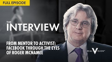 From Mentor To Activist: Facebook Through The Eyes Of Roger Mcnamee | Interview | Real Vision™