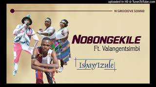 NOBONGEKILE -  ISHAY'IZULE Ft. Valangentsimbi