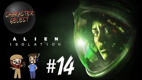 Alien Isolation Part 14 - Big and Gruesome and Terrifying - CharacterSelect