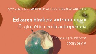 Etikaren biraketa Antropologian | El giro ético en la Antropología  | Ankulegi | San Telmo Museoa
