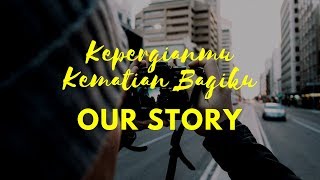 Video thumbnail of "Our Story - Kepergianmu Kematian Bagiku"