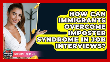 How Can Immigrants Overcome Imposter Syndrome In Job Interviews? - Immigrant Family Life