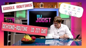 Bij Joost #7 : Google Routines, hoe maak je een ochtend routine