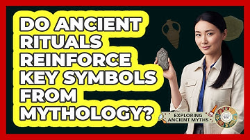 Do Ancient Rituals Reinforce Key Symbols From Mythology?
