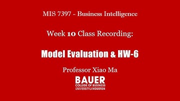 Video 8 - Week 10 technical demo Model Evaluation & Homework 6 | Bauer@UH MIS 7397 BI