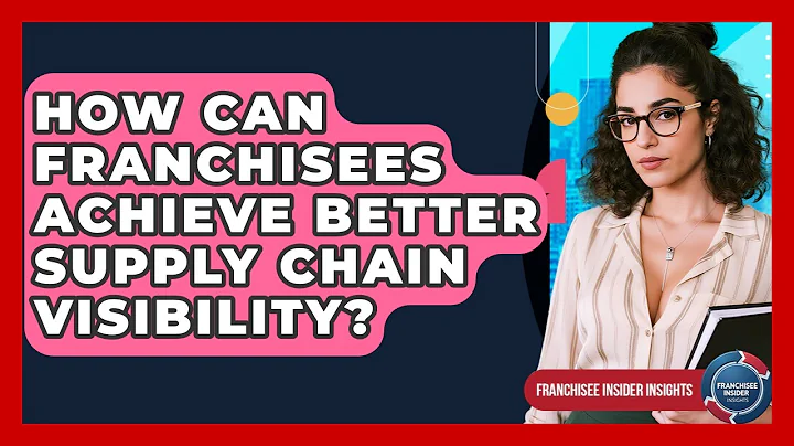How Can Franchisees Achieve Better Supply Chain Visibility? - Franchisee Insider Insights