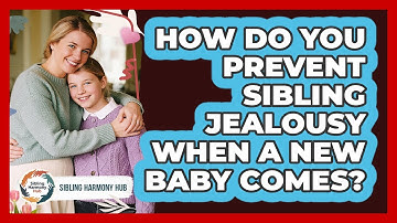 How Do You Prevent Sibling Jealousy When A New Baby Comes? - Sibling Harmony Hub