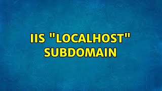 IIS "localhost" subdomain (2 Solutions!!)