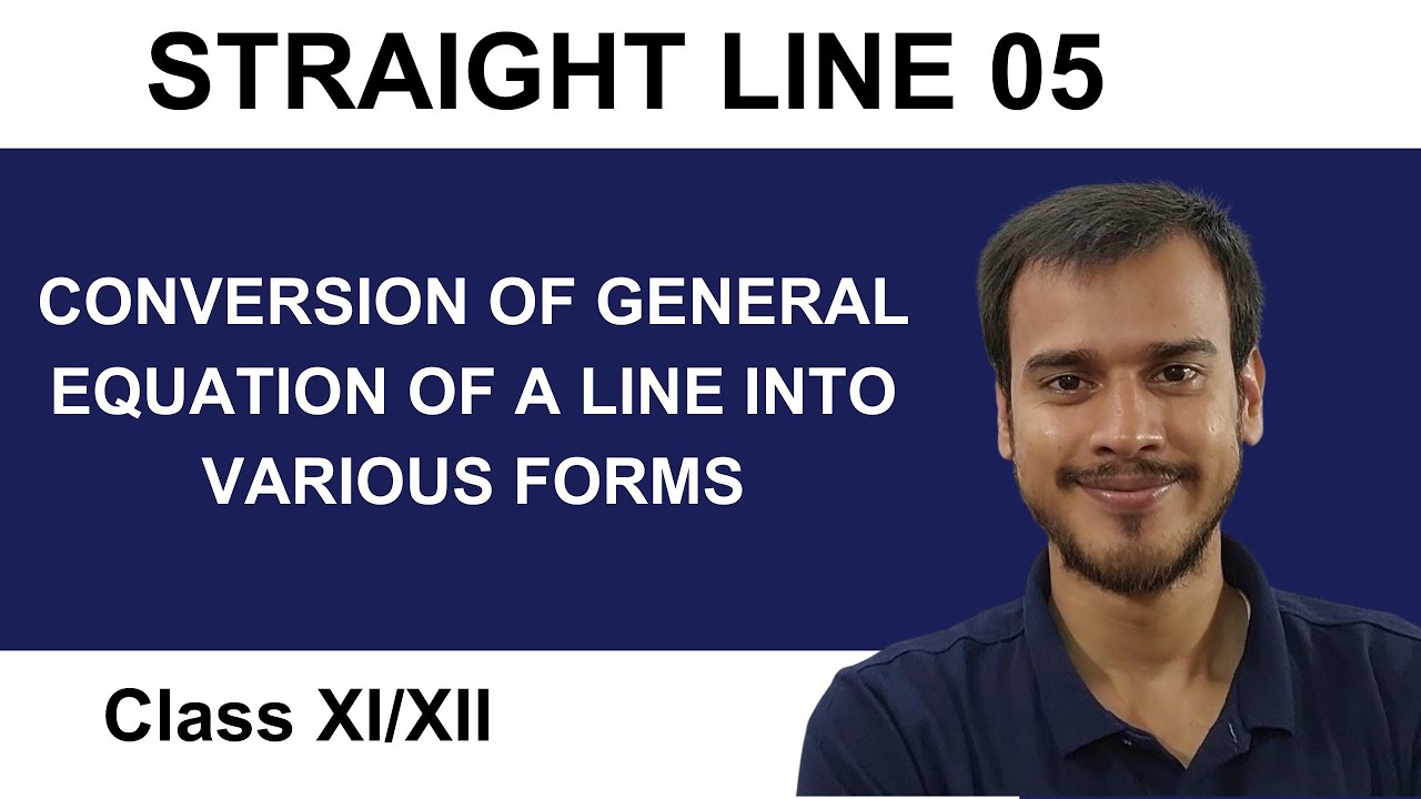 CONVERSION OF GENERAL EQUATION OF A LINE INTO VARIOUSFORMS