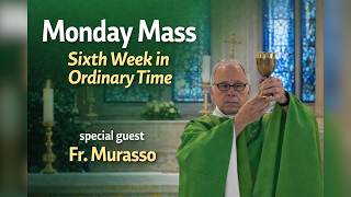 Monday Mass – Sixth Week in Ordinary Time