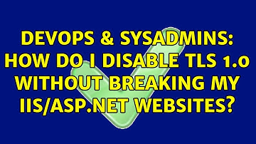 DevOps & SysAdmins: How do I disable TLS 1.0 without breaking my IIS/ASP.NET websites?