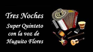 Video thumbnail of "Tres Noches El Super Quinteto con la voz de Huguito Flores Lyrics Letra"