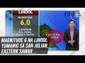 Magnitude 6 na lindol yumanig sa San Julian, Eastern Samar | TV Patrol