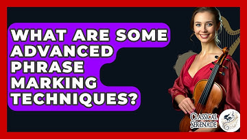 What Are Some Advanced Phrase Marking Techniques? - Classical Serenade