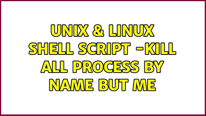 Unix & Linux: Shell Script -kill all process by name but me (4 Solutions!!)