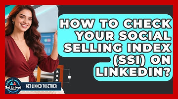 How To Check Your Social Selling Index (SSI) On LinkedIn? - Get Linked Together