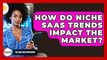 How Do Niche SaaS Trends Impact The Market? - The SaaS Pros Breakdown