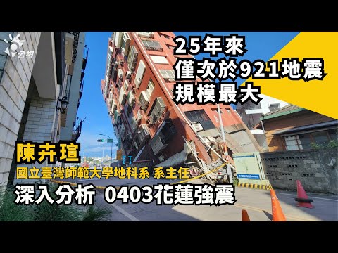 【0403花蓮強震】25年來僅次於921地震的強震，分析成因以及是否又會誘發其他反應呢？｜專訪國立臺灣師範大學地科系系主任陳卉瑄｜公視我們的島