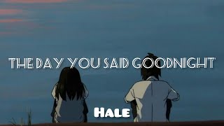 THE DAY YOU SAID GOODNIGHT By : Hale (LYRICS)✨