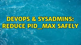 DevOps & SysAdmins: Reduce PID_MAX Safely (2 Solutions!!) Profile
