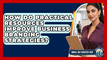 How Do Practical Resources Improve Business Branding Strategies? | Small Biz Success Hub News