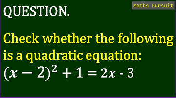 Check whether the following is a quadratic equation:  (x – 2)^2 + 1 = 2x – 3
