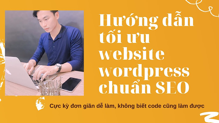 Kinh nghiệm tối ưu hóa wordpress nhiếp danh phái năm 2024