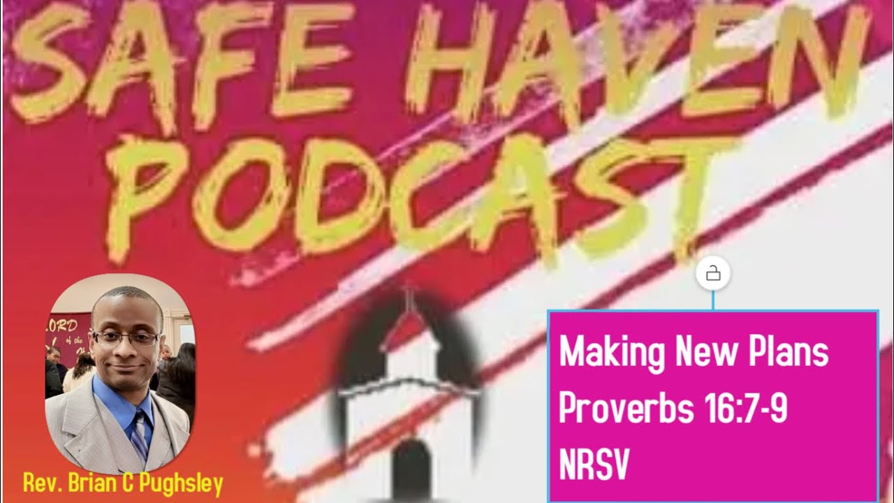 Safe Haven Podcast “Making New Plans” Proverbs 16:7-9 NRSV 1/1/2023