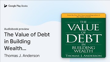 The Value of Debt in Building Wealth: Creating… by Thomas J. Anderson · Audiobook preview