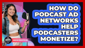 How Do Podcast Ad Networks Help Podcasters Monetize? - Modern Podcaster Hub