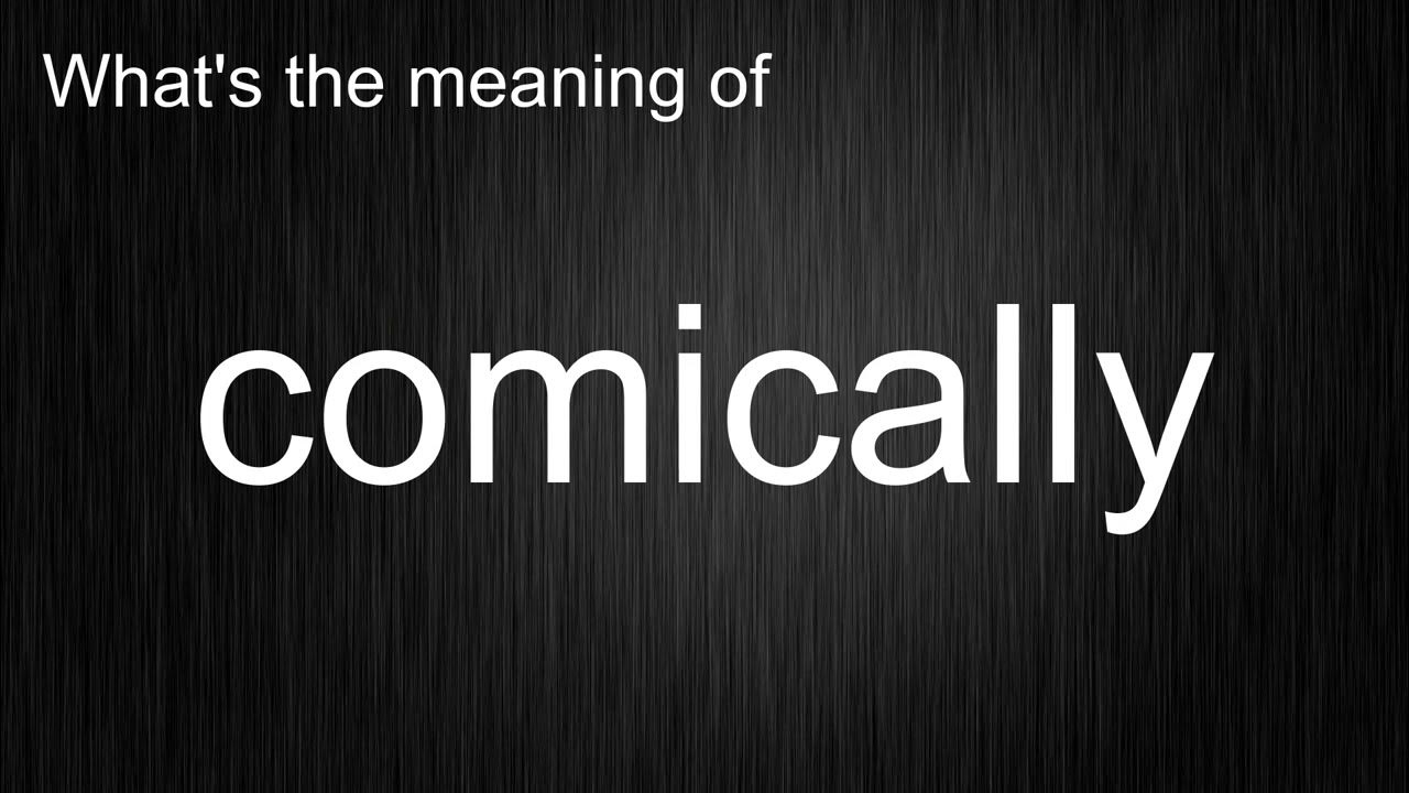 what-s-the-meaning-of-comically-how-to-pronounce-comically-youtube