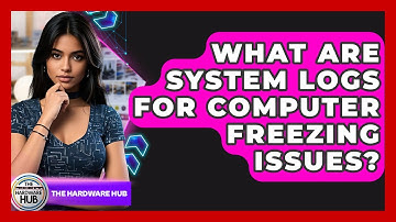 What Are System Logs For Computer Freezing Issues? - The Hardware Hub