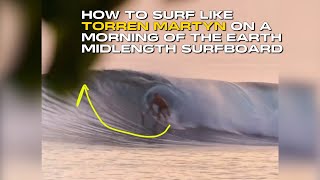 How to surf like Torren Martyn on a Morning of the Earth Midlength surfboard