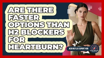 Are There Faster Options Than H2 Blockers For Heartburn? - Acid Reflux Support Hub